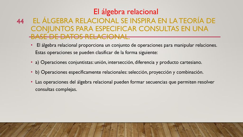 El álgebra relacional el álgebra relacional se inspira en la teoría de conjuntos para especificar consultas en una base de datos relacional.