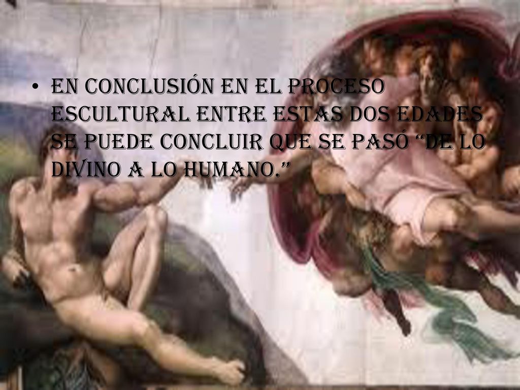 EN CONCLUSIÓN EN EL PROCESO ESCULTURAL ENTRE ESTAS DOS EDADES SE PUEDE CONCLUIR QUE SE PASÓ DE LO DIVINO A LO HUMANO.