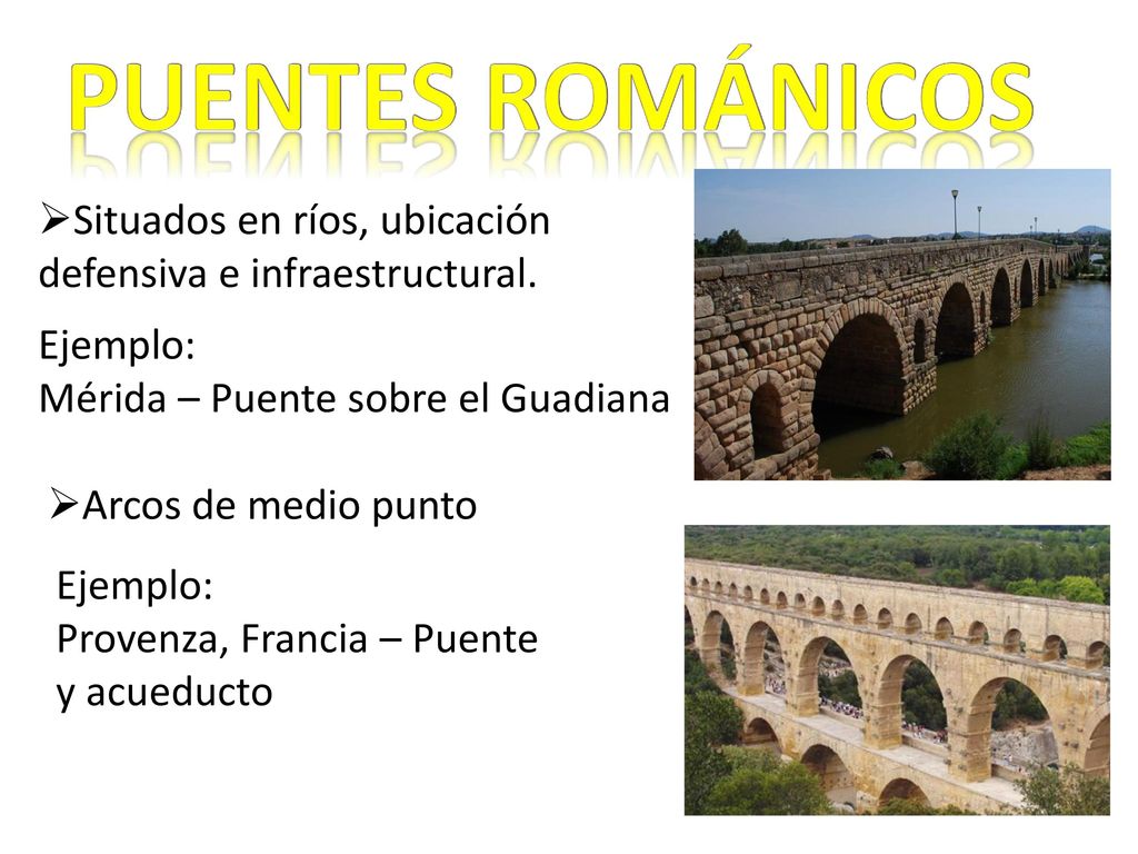 Puentes románicos Situados en ríos, ubicación defensiva e infraestructural. Ejemplo: Mérida – Puente sobre el Guadiana.