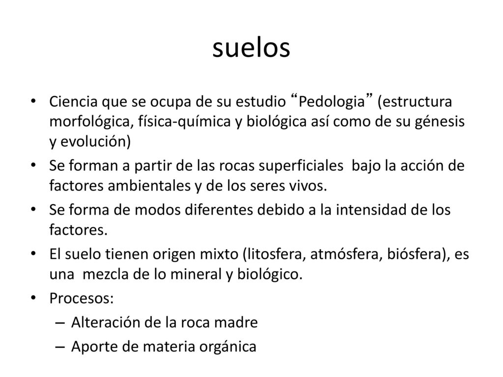 suelos Ciencia que se ocupa de su estudio Pedologia (estructura morfológica, física-química y biológica así como de su génesis y evolución)