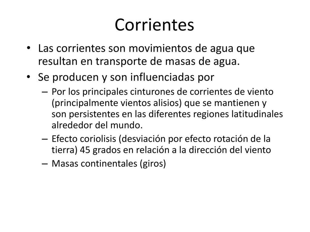 Corrientes Las corrientes son movimientos de agua que resultan en transporte de masas de agua. Se producen y son influenciadas por.
