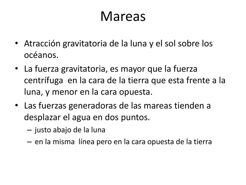 Mareas Atracción gravitatoria de la luna y el sol sobre los océanos.