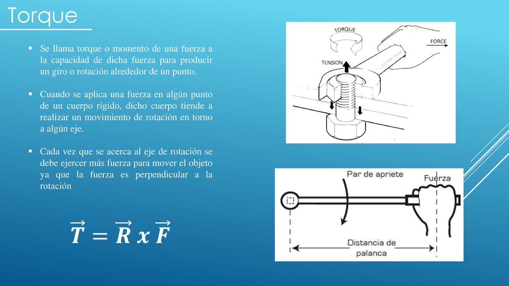Torque Se llama torque o momento de una fuerza a la capacidad de dicha fuerza para producir un giro o rotación alrededor de un punto.