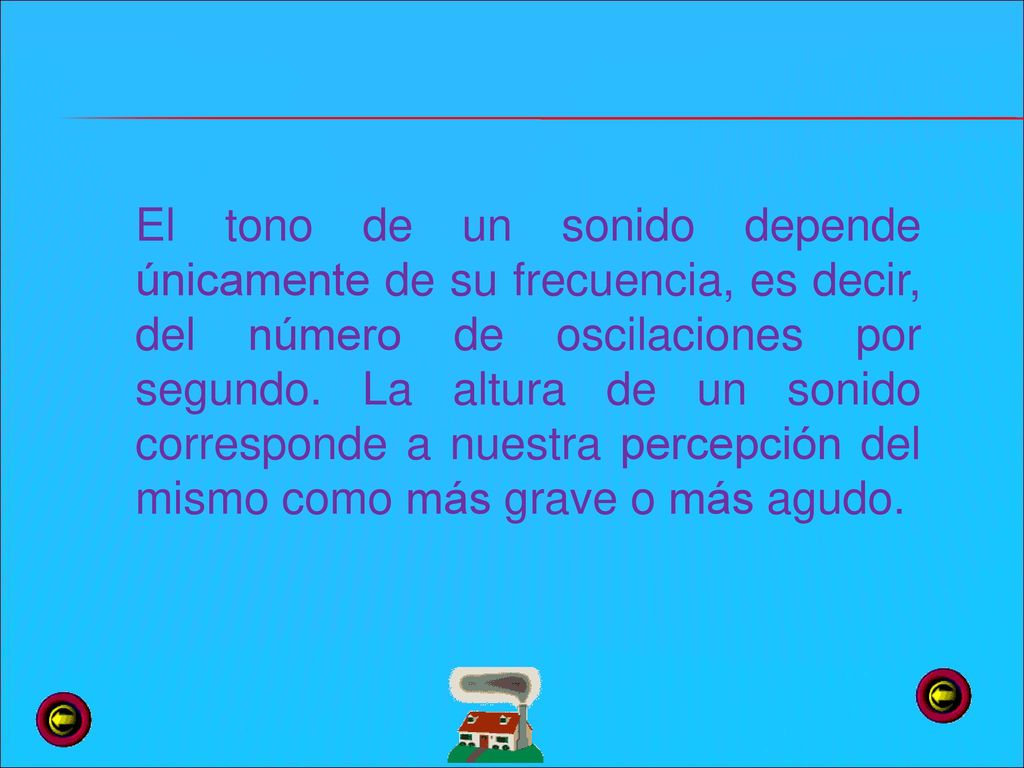 El tono de un sonido depende únicamente de su frecuencia, es decir, del número de oscilaciones por segundo.
