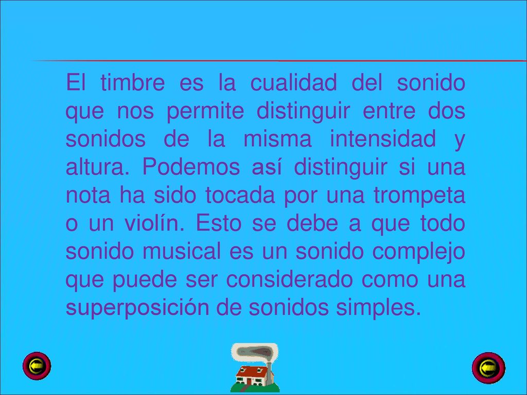 El timbre es la cualidad del sonido que nos permite distinguir entre dos sonidos de la misma intensidad y altura.