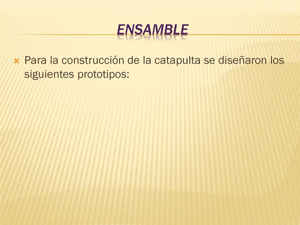 ensamble Para la construcción de la catapulta se diseñaron los siguientes prototipos: