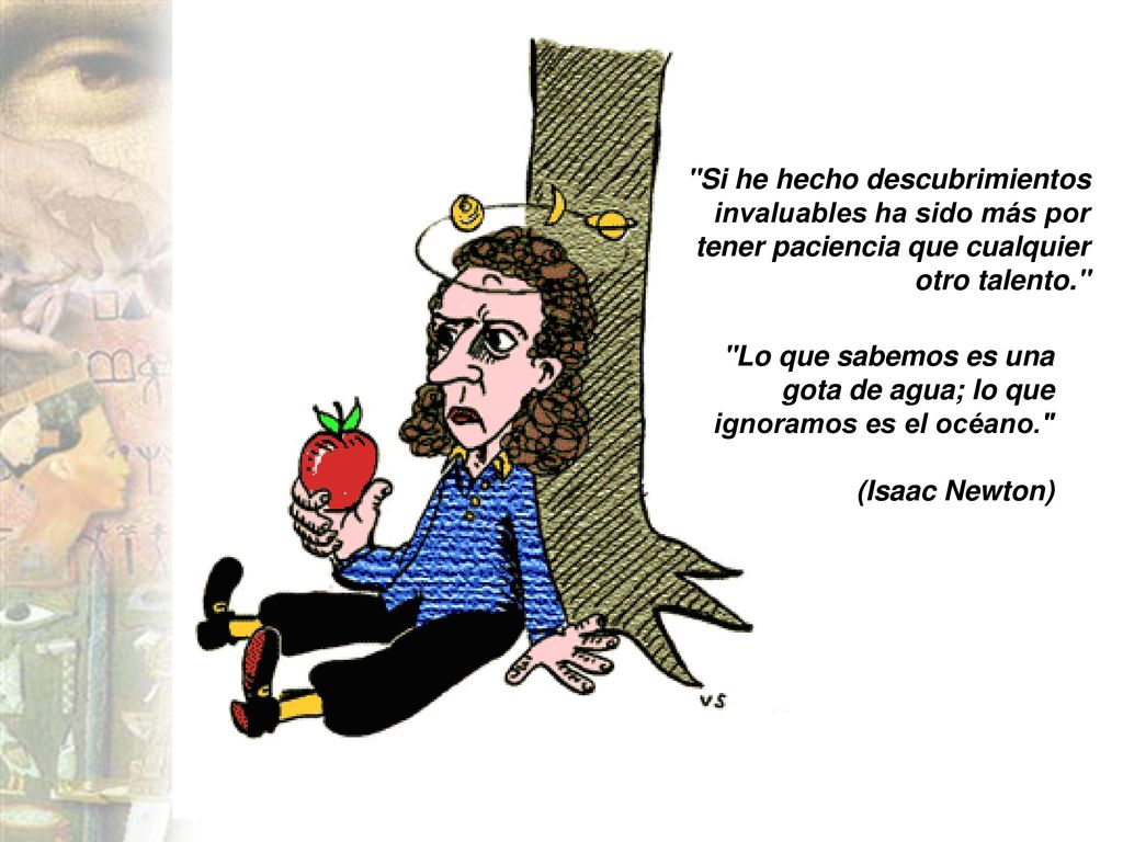Si he hecho descubrimientos invaluables ha sido más por tener paciencia que cualquier