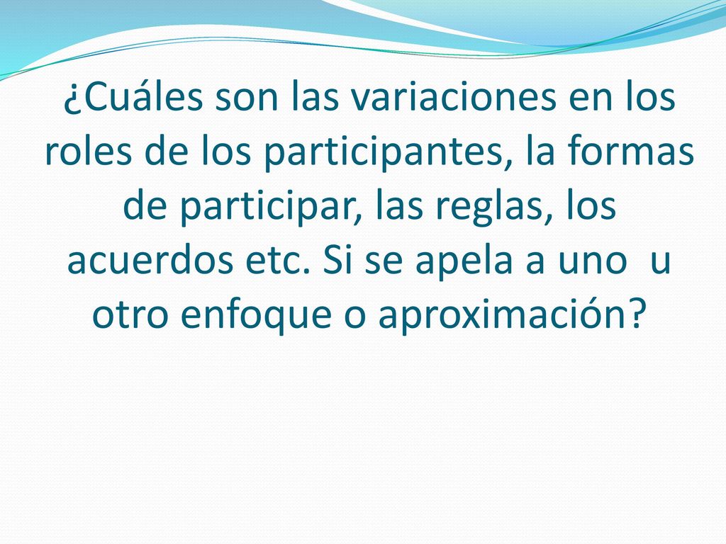 ¿Cuáles son las variaciones en los roles de los participantes, la formas de participar, las reglas, los acuerdos etc.