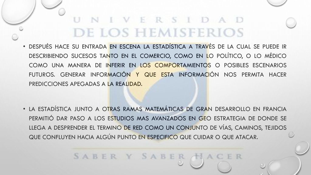 Después hace su entrada en escena la estadística a través de la cual se puede ir describiendo sucesos tanto en el comercio, como en lo político, o lo médico como una manera de inferir en los comportamientos o posibles escenarios futuros. Generar información y que esta información nos permita hacer predicciones apegadas a la realidad.