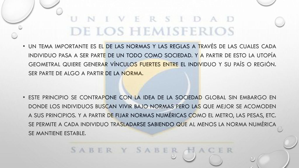 Un tema importante es el de las normas y las reglas a través de las cuales cada individuo pasa a ser parte de un todo como sociedad. Y a partir de esto la utopía geometral quiere generar vínculos fuertes entre el individuo y su país o región. Ser parte de algo a partir de la norma.