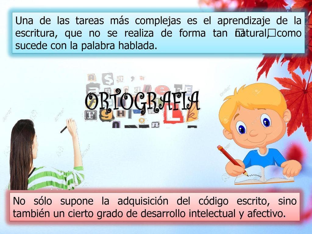 Una de las tareas más complejas es el aprendizaje de la escritura, que no se realiza de forma tan natural, como sucede con la palabra hablada.