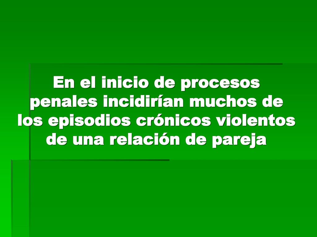 En el inicio de procesos penales incidirían muchos de los episodios crónicos violentos de una relación de pareja