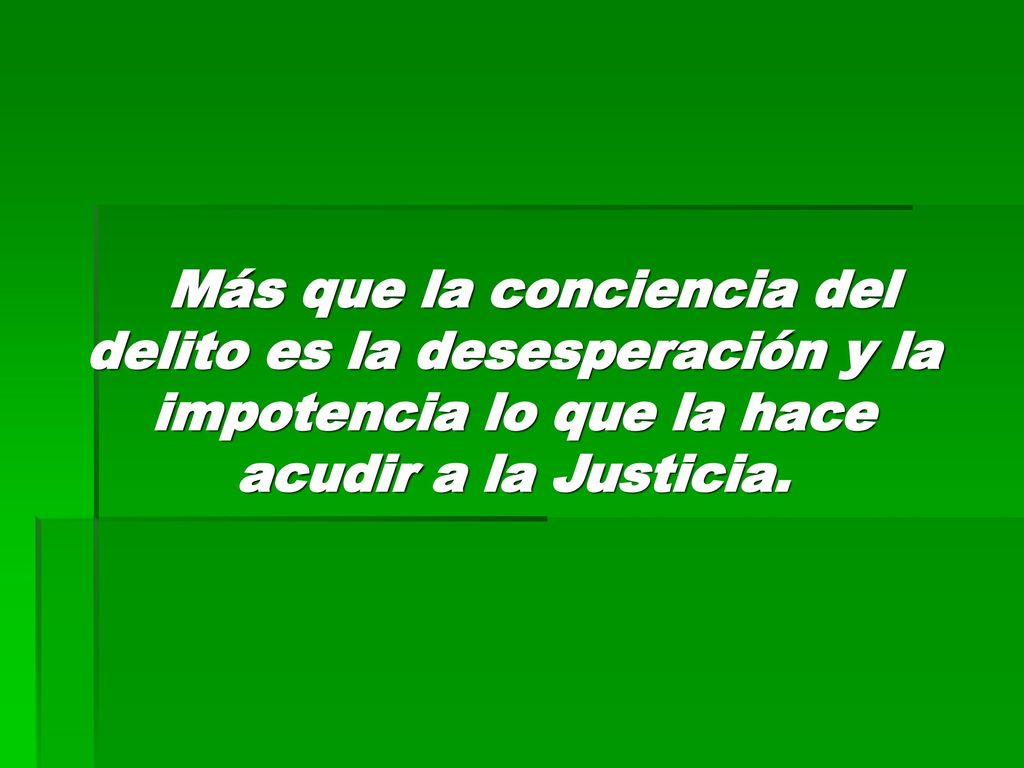 Más que la conciencia del delito es la desesperación y la impotencia lo que la hace acudir a la Justicia.