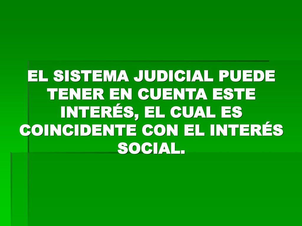 EL SISTEMA JUDICIAL PUEDE TENER EN CUENTA ESTE INTERÉS, EL CUAL ES COINCIDENTE CON EL INTERÉS SOCIAL.