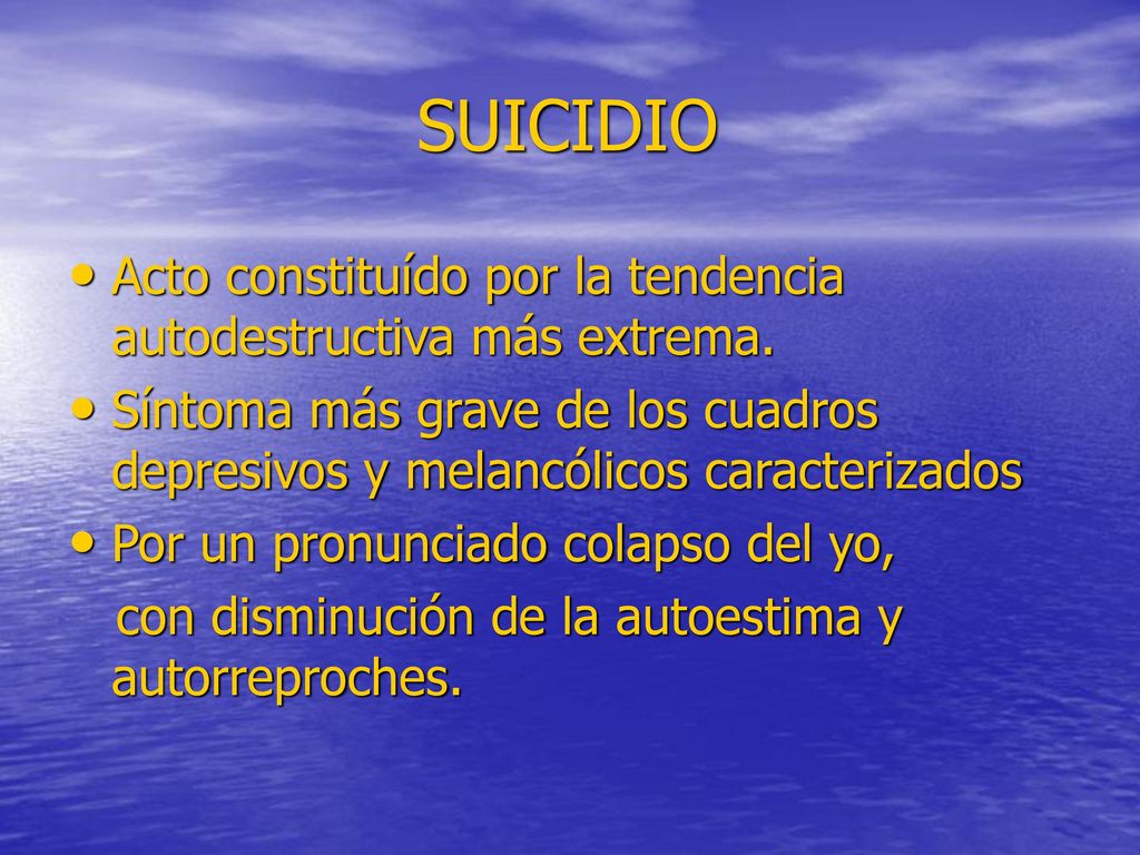 SUICIDIO Acto constituído por la tendencia autodestructiva más extrema. Síntoma más grave de los cuadros depresivos y melancólicos caracterizados.