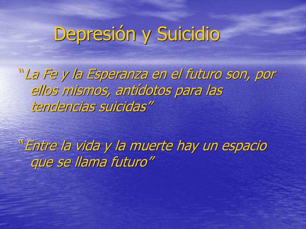 Depresión y Suicidio La Fe y la Esperanza en el futuro son, por ellos mismos, antídotos para las tendencias suicidas