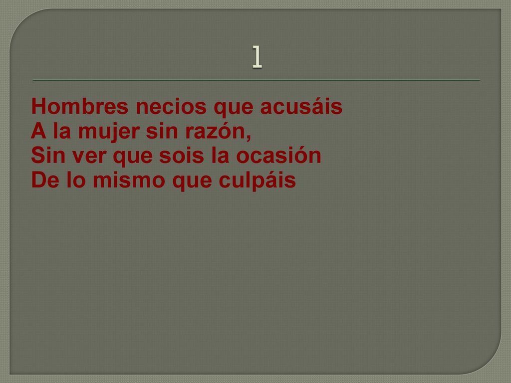 1 Hombres necios que acusáis A la mujer sin razón,