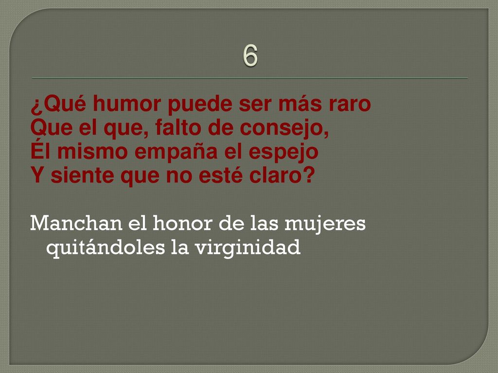6 ¿Qué humor puede ser más raro Que el que, falto de consejo,