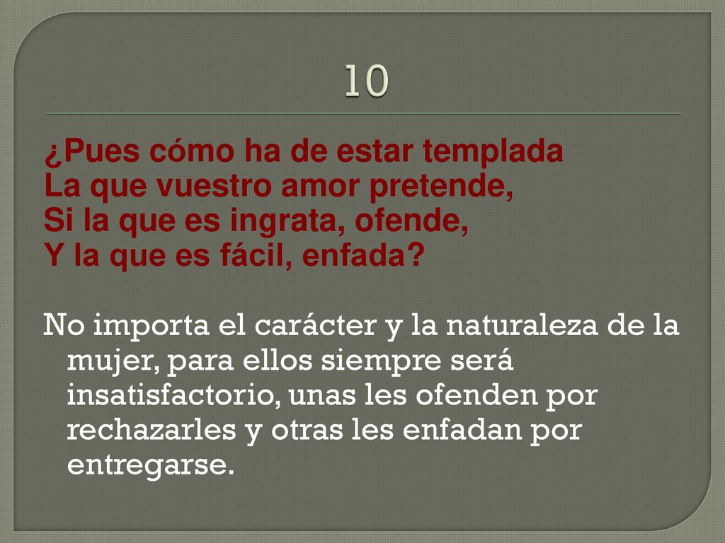 10 ¿Pues cómo ha de estar templada La que vuestro amor pretende,