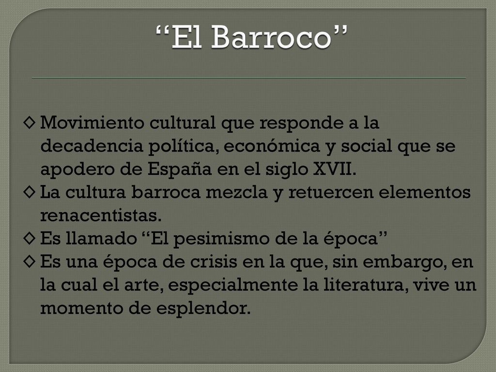 El Barroco Movimiento cultural que responde a la decadencia política, económica y social que se apodero de España en el siglo XVII.