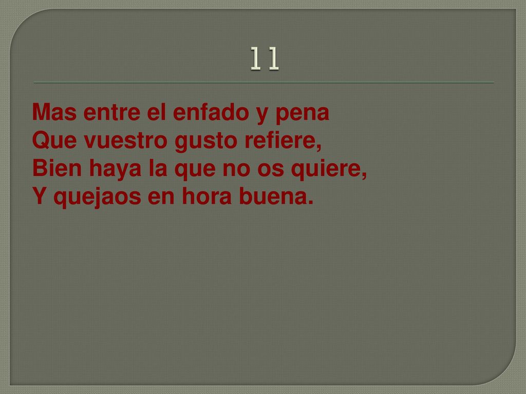 11 Mas entre el enfado y pena Que vuestro gusto refiere,