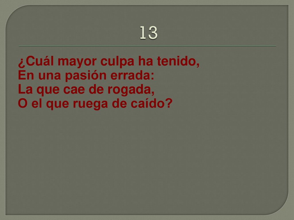 13 ¿Cuál mayor culpa ha tenido, En una pasión errada:
