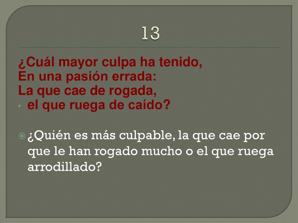 13 ¿Cuál mayor culpa ha tenido, En una pasión errada: