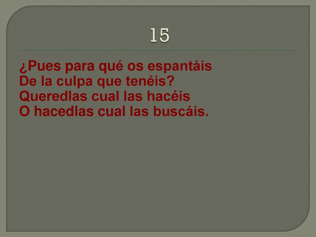 15 ¿Pues para qué os espantáis De la culpa que tenéis