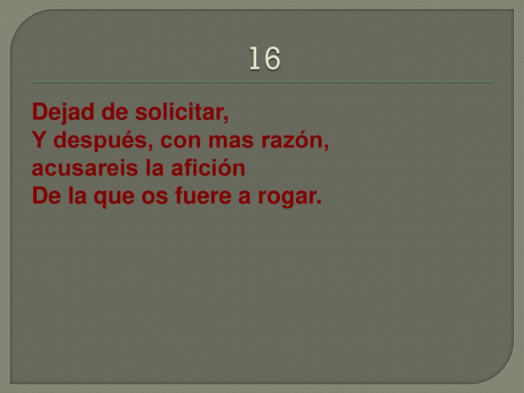 16 Dejad de solicitar, Y después, con mas razón, acusareis la afición