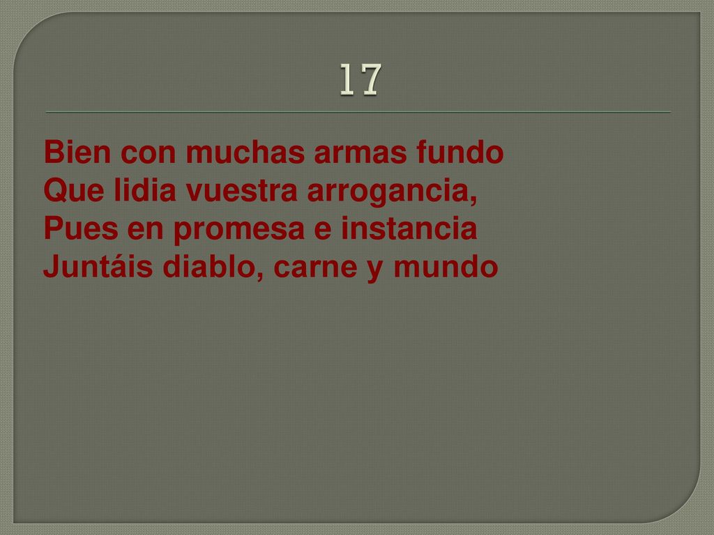 17 Bien con muchas armas fundo Que lidia vuestra arrogancia,