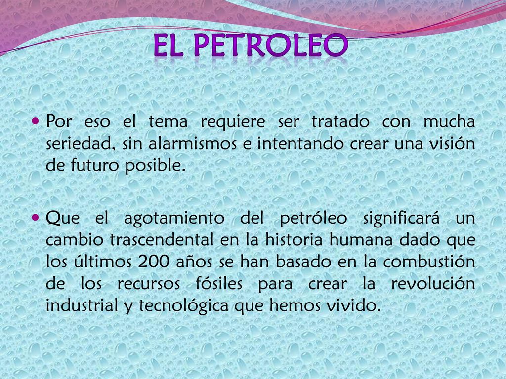 EL PETROLEO Por eso el tema requiere ser tratado con mucha seriedad, sin alarmismos e intentando crear una visión de futuro posible.
