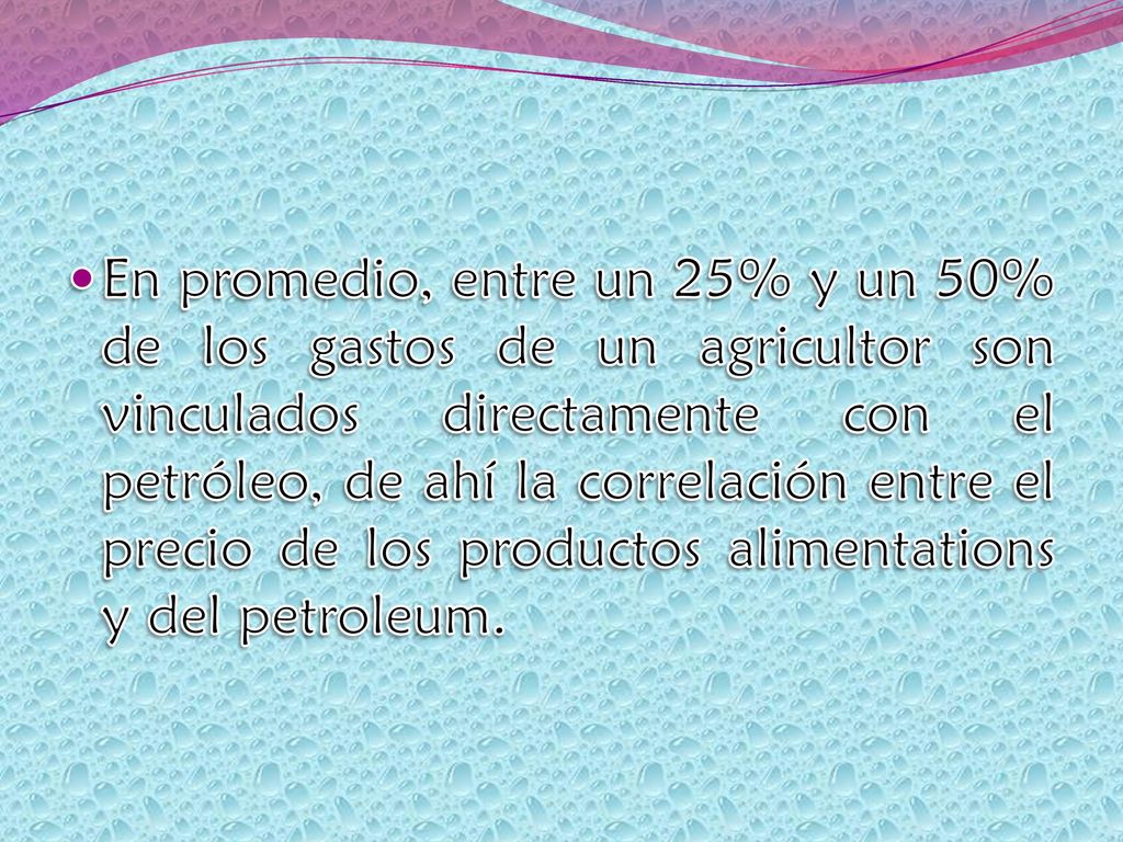 En promedio, entre un 25% y un 50% de los gastos de un agricultor son vinculados directamente con el petróleo, de ahí la correlación entre el precio de los productos alimentations y del petroleum.