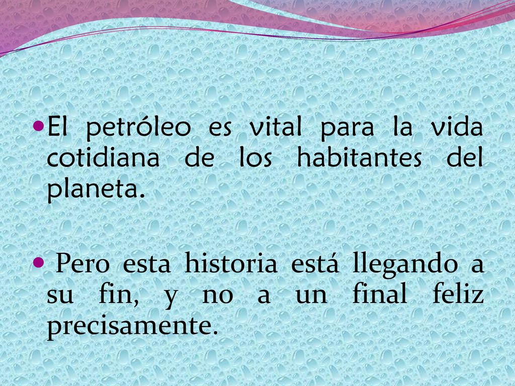 El petróleo es vital para la vida cotidiana de los habitantes del planeta.