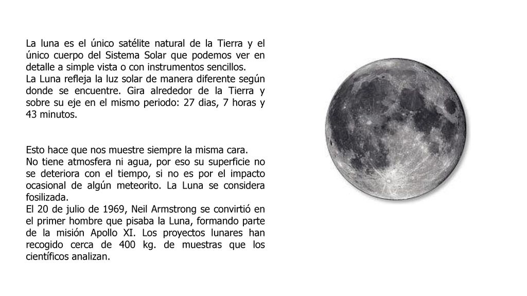 La luna es el único satélite natural de la Tierra y el único cuerpo del Sistema Solar que podemos ver en detalle a simple vista o con instrumentos sencillos.