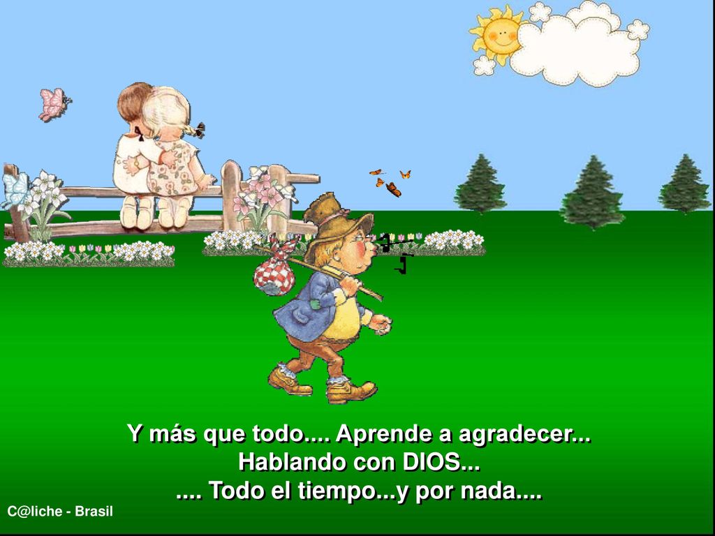 Y más que todo.... Aprende a agradecer... Hablando con DIOS...