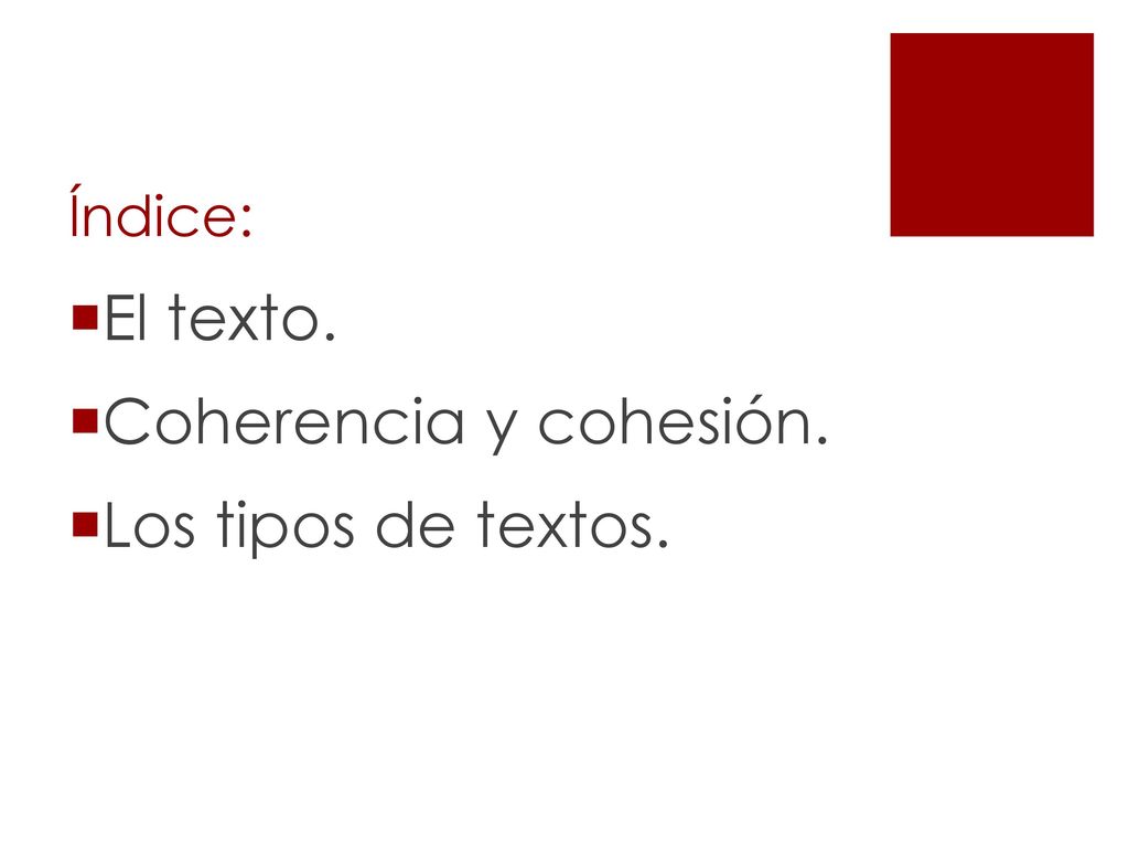 Índice: El texto. Coherencia y cohesión. Los tipos de textos.