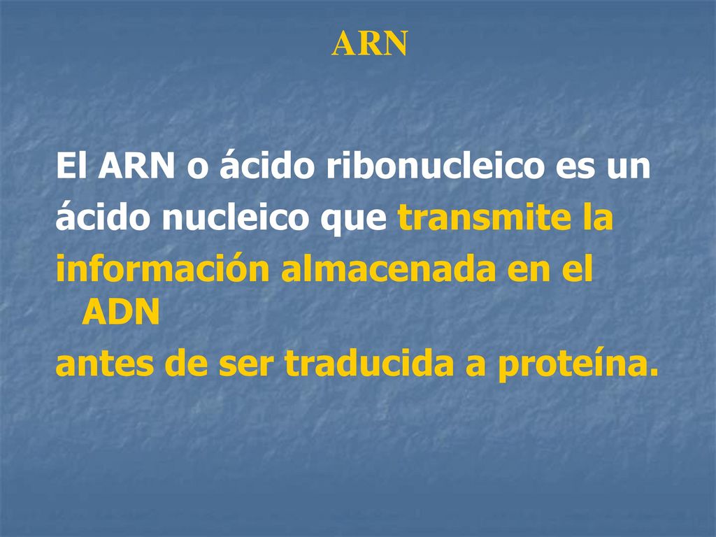 ARN El ARN o ácido ribonucleico es un. ácido nucleico que transmite la. información almacenada en el ADN.