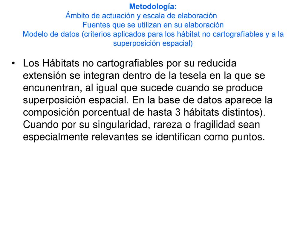 Metodología: Ámbito de actuación y escala de elaboración Fuentes que se utilizan en su elaboración Modelo de datos (criterios aplicados para los hábitat no cartografíables y a la superposición espacial)