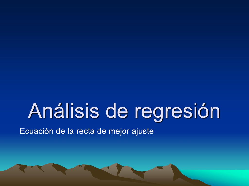 Análisis de regresión Ecuación de la recta de mejor ajuste