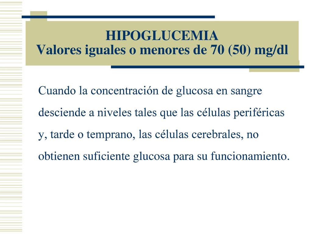 HIPOGLUCEMIA Valores iguales o menores de 70 (50) mg/dl