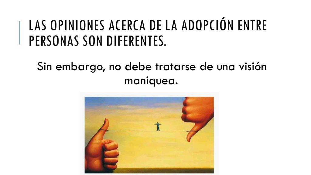 Las opiniones acerca de la adopción entre personas son diferentes.