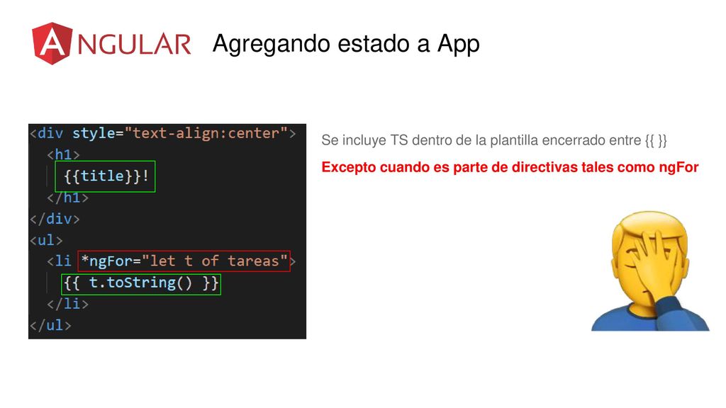 Agregando estado a App Se incluye TS dentro de la plantilla encerrado entre {{ }} Excepto cuando es parte de directivas tales como ngFor.