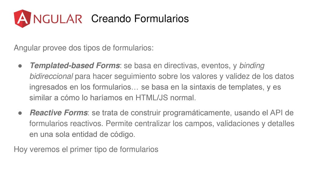 Creando Formularios Angular provee dos tipos de formularios: