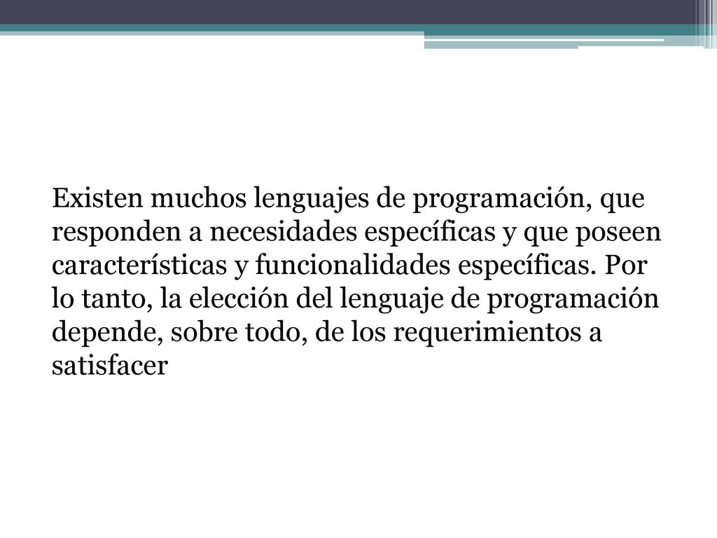 Existen muchos lenguajes de programación, que responden a necesidades específicas y que poseen características y funcionalidades específicas.
