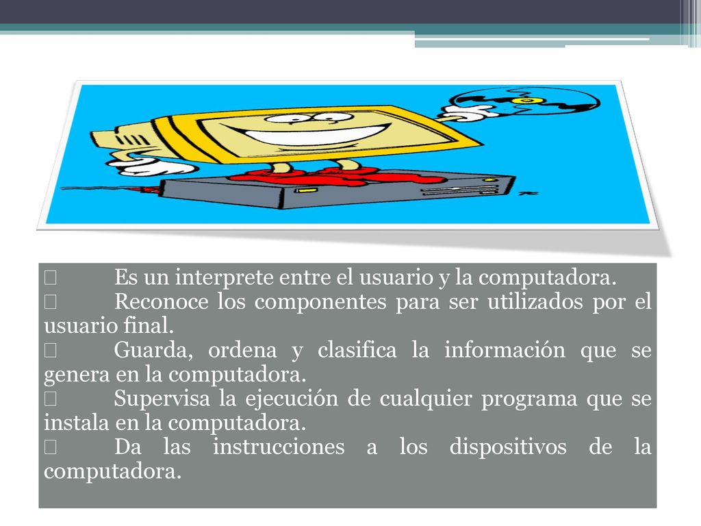 • Es un interprete entre el usuario y la computadora.