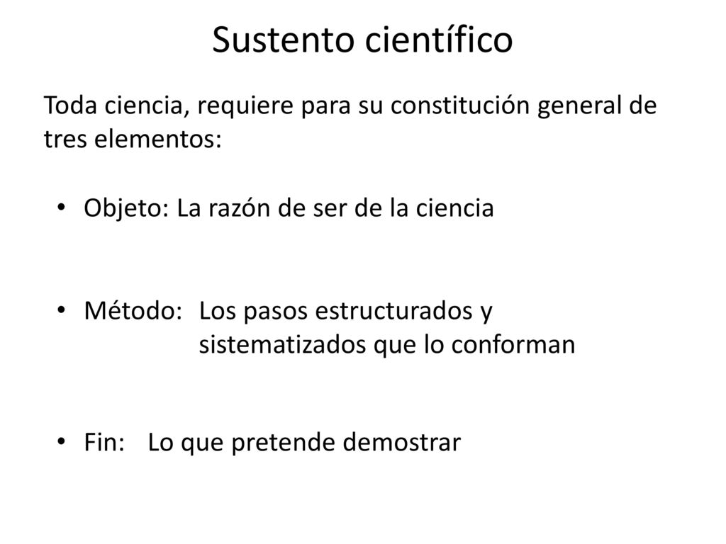 Sustento científico Toda ciencia, requiere para su constitución general de tres elementos: Objeto: