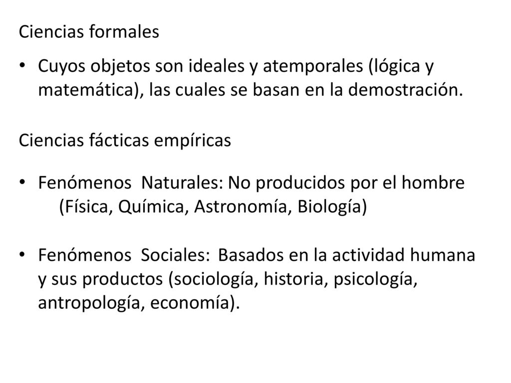 Ciencias formales Cuyos objetos son ideales y atemporales (lógica y matemática), las cuales se basan en la demostración.