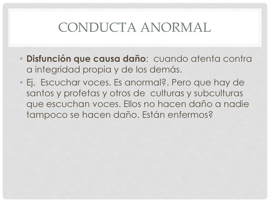 Conducta Anormal Disfunción que causa daño: cuando atenta contra a integridad propia y de los demás.
