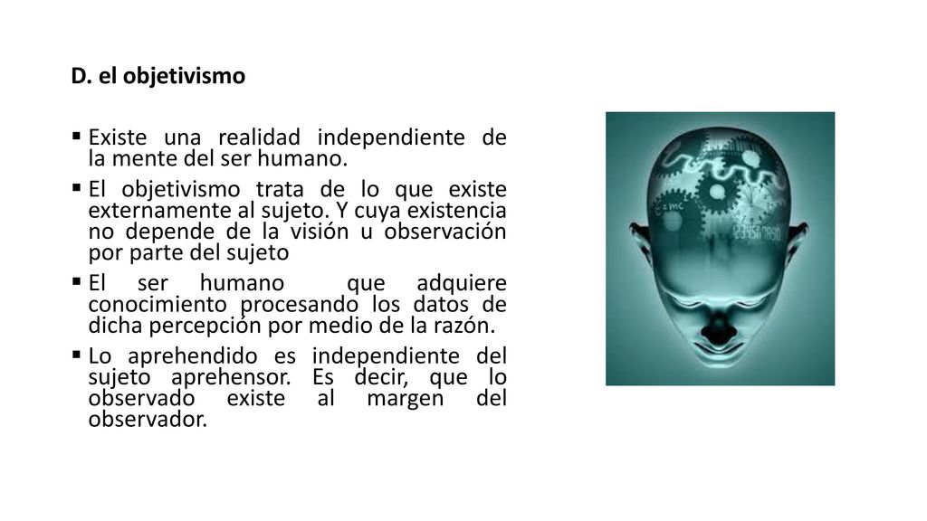 D. el objetivismo Existe una realidad independiente de la mente del ser humano.