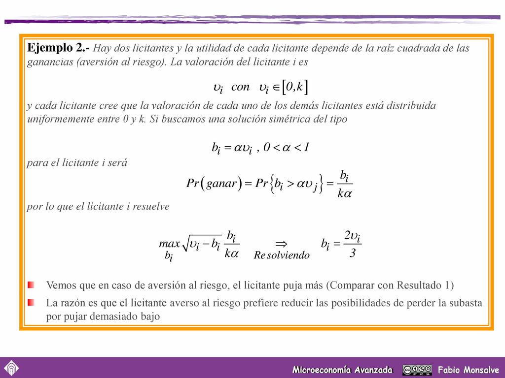 Ejemplo 2.- Hay dos licitantes y la utilidad de cada licitante depende de la raíz cuadrada de las ganancias (aversión al riesgo). La valoración del licitante i es